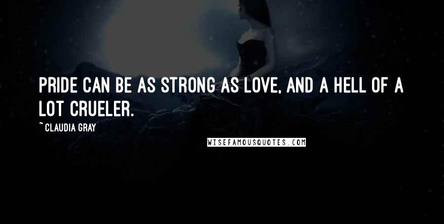 Claudia Gray Quotes: Pride can be as strong as love, and a hell of a lot crueler.