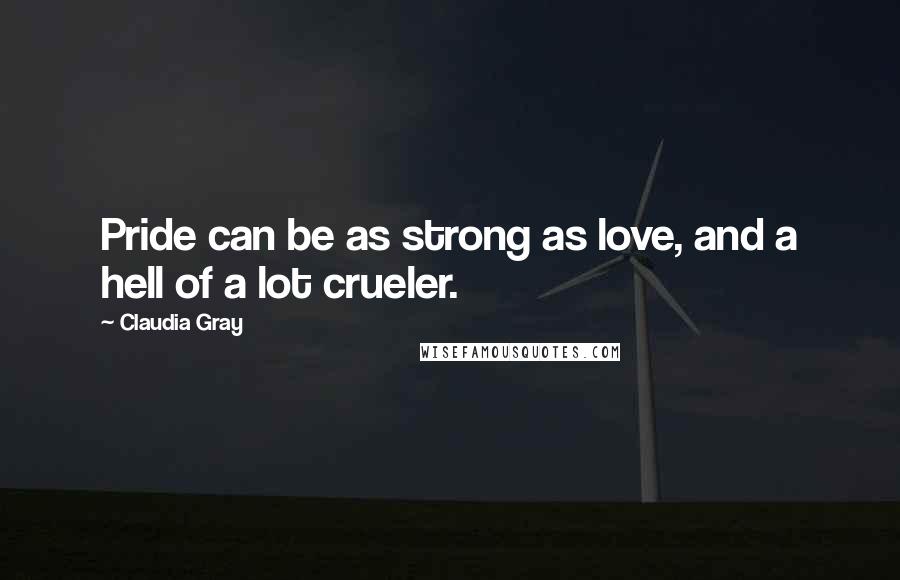 Claudia Gray Quotes: Pride can be as strong as love, and a hell of a lot crueler.