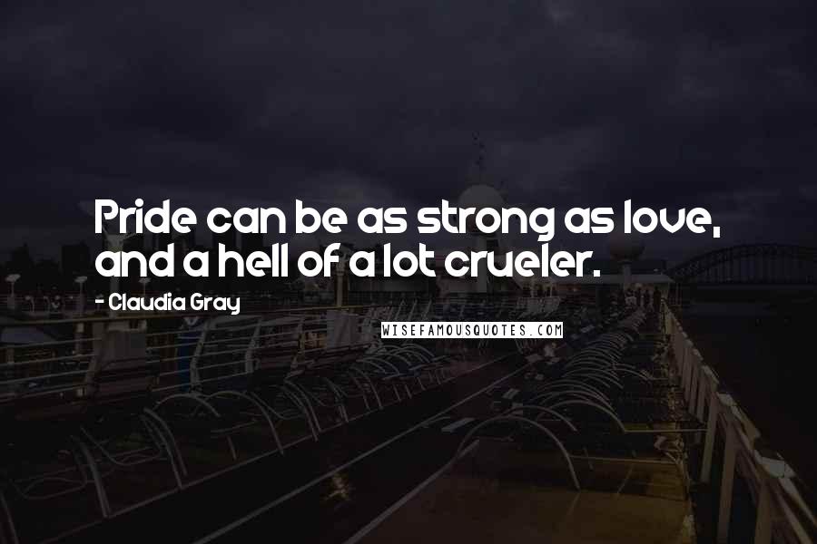 Claudia Gray Quotes: Pride can be as strong as love, and a hell of a lot crueler.