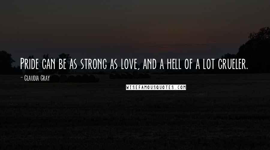 Claudia Gray Quotes: Pride can be as strong as love, and a hell of a lot crueler.