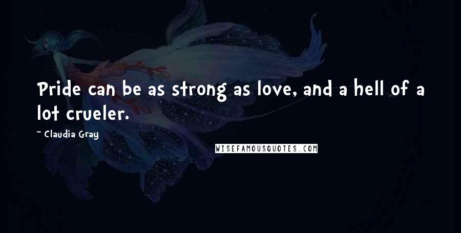 Claudia Gray Quotes: Pride can be as strong as love, and a hell of a lot crueler.