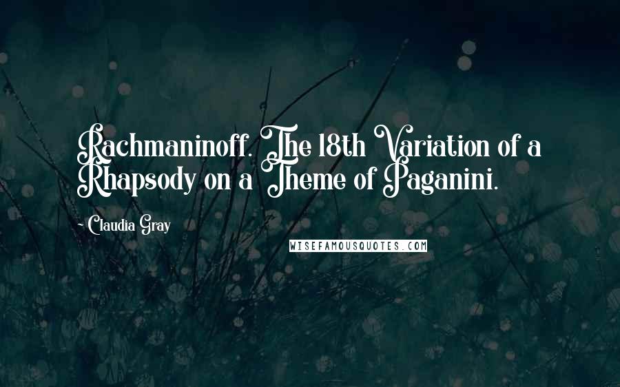 Claudia Gray Quotes: Rachmaninoff. The 18th Variation of a Rhapsody on a Theme of Paganini.
