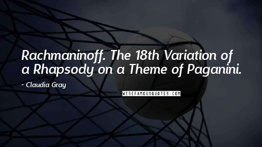 Claudia Gray Quotes: Rachmaninoff. The 18th Variation of a Rhapsody on a Theme of Paganini.