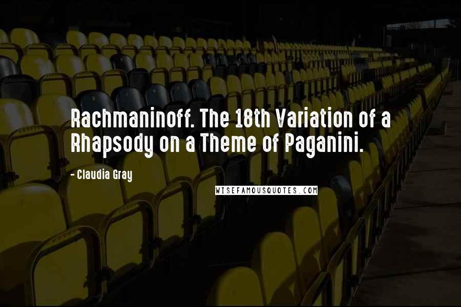 Claudia Gray Quotes: Rachmaninoff. The 18th Variation of a Rhapsody on a Theme of Paganini.