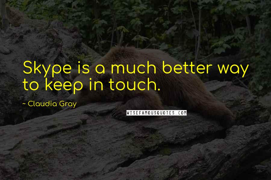 Claudia Gray Quotes: Skype is a much better way to keep in touch.