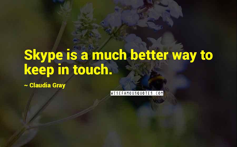 Claudia Gray Quotes: Skype is a much better way to keep in touch.