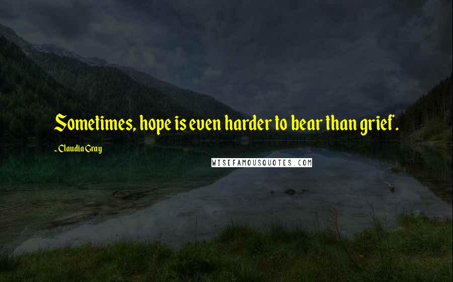 Claudia Gray Quotes: Sometimes, hope is even harder to bear than grief.