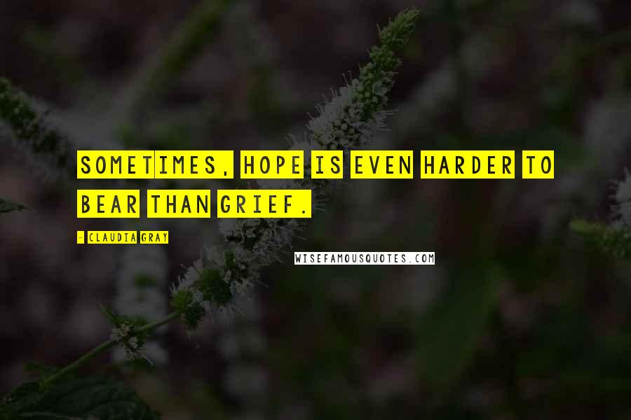 Claudia Gray Quotes: Sometimes, hope is even harder to bear than grief.