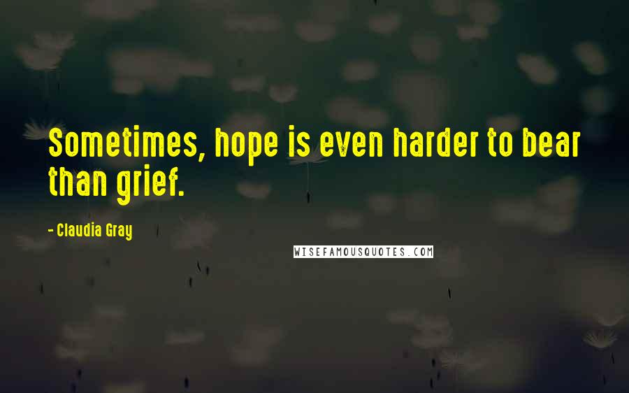 Claudia Gray Quotes: Sometimes, hope is even harder to bear than grief.