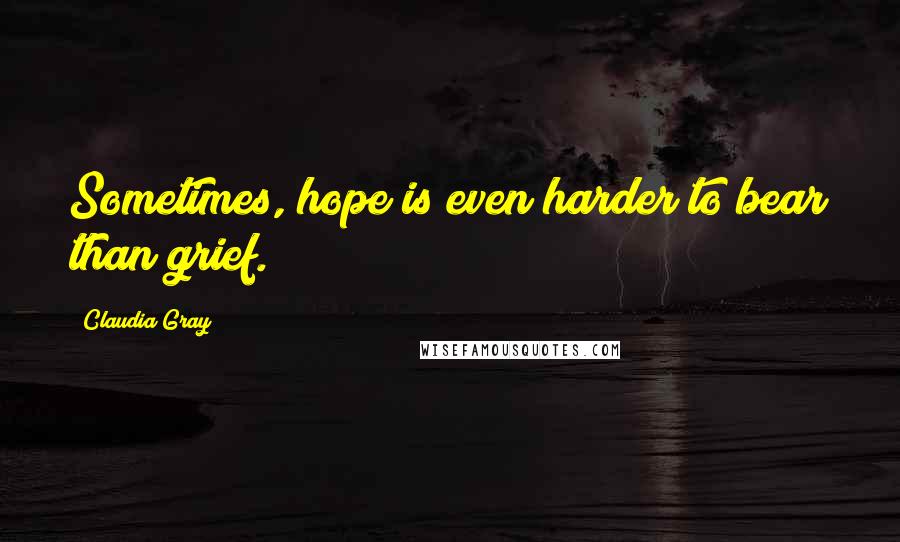 Claudia Gray Quotes: Sometimes, hope is even harder to bear than grief.