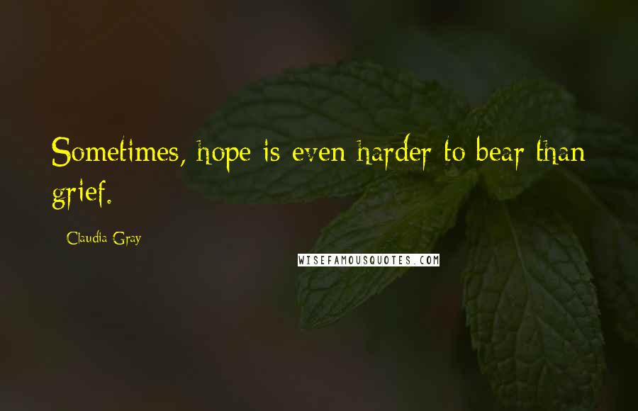 Claudia Gray Quotes: Sometimes, hope is even harder to bear than grief.