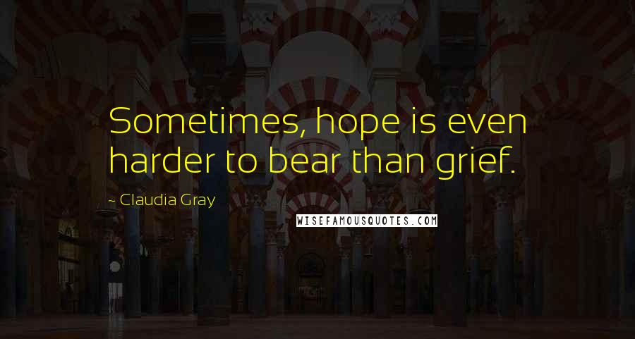 Claudia Gray Quotes: Sometimes, hope is even harder to bear than grief.