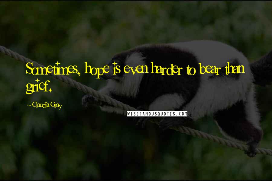 Claudia Gray Quotes: Sometimes, hope is even harder to bear than grief.