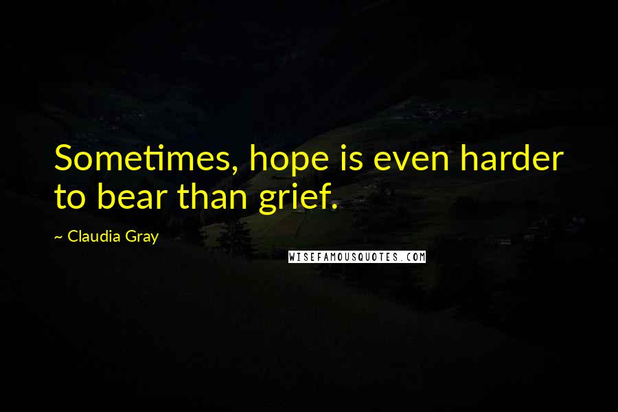 Claudia Gray Quotes: Sometimes, hope is even harder to bear than grief.