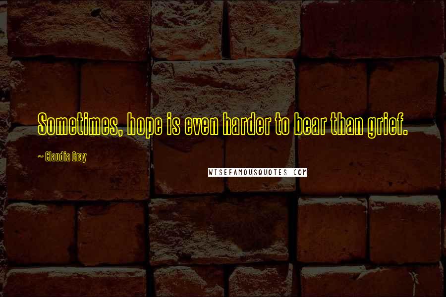 Claudia Gray Quotes: Sometimes, hope is even harder to bear than grief.