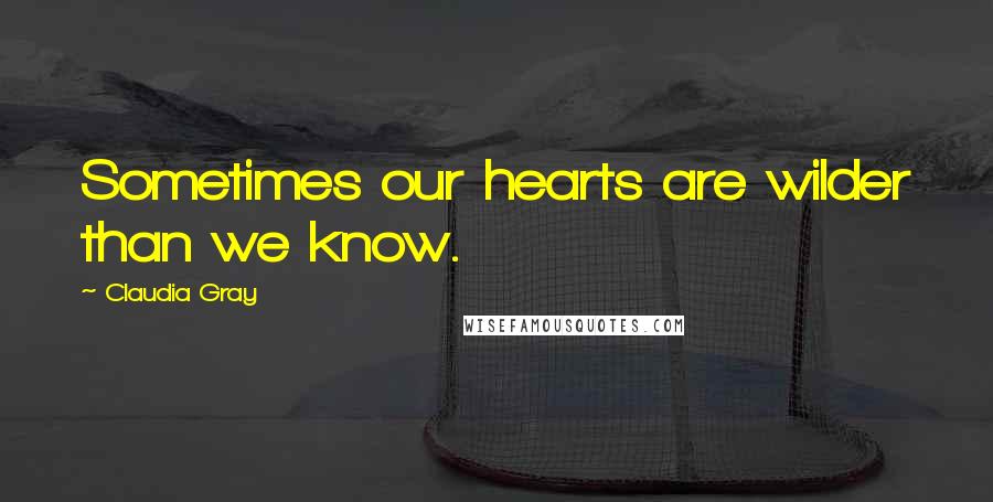 Claudia Gray Quotes: Sometimes our hearts are wilder than we know.