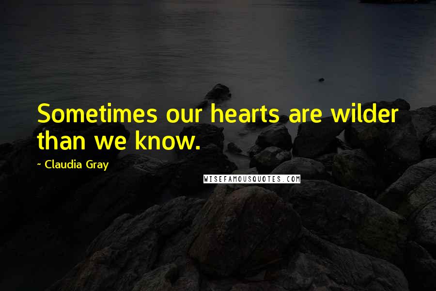 Claudia Gray Quotes: Sometimes our hearts are wilder than we know.