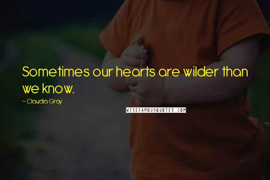 Claudia Gray Quotes: Sometimes our hearts are wilder than we know.