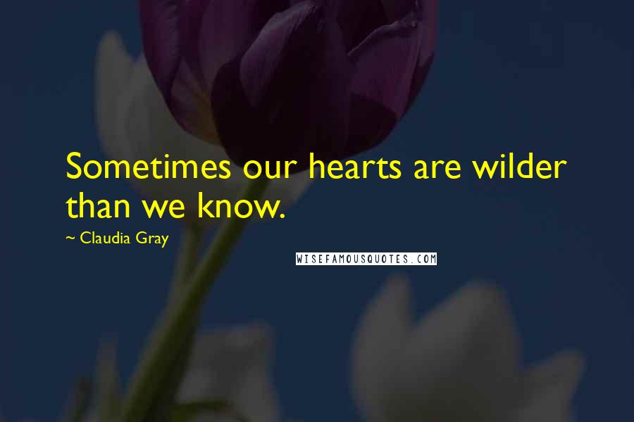 Claudia Gray Quotes: Sometimes our hearts are wilder than we know.