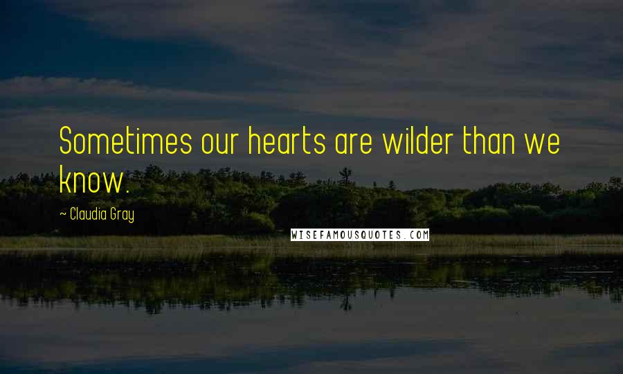 Claudia Gray Quotes: Sometimes our hearts are wilder than we know.