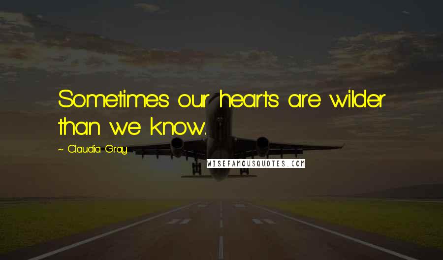 Claudia Gray Quotes: Sometimes our hearts are wilder than we know.