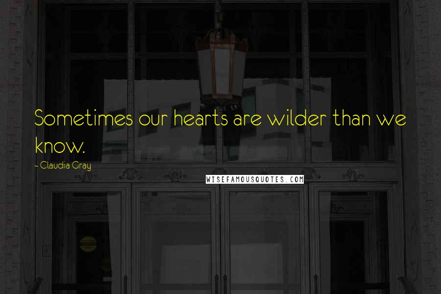 Claudia Gray Quotes: Sometimes our hearts are wilder than we know.