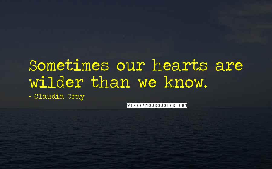 Claudia Gray Quotes: Sometimes our hearts are wilder than we know.