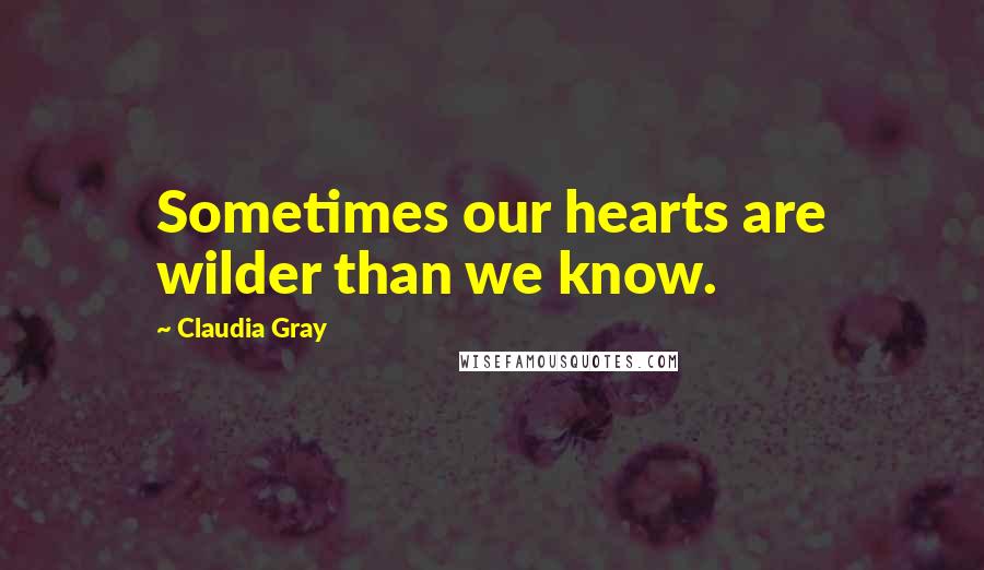 Claudia Gray Quotes: Sometimes our hearts are wilder than we know.