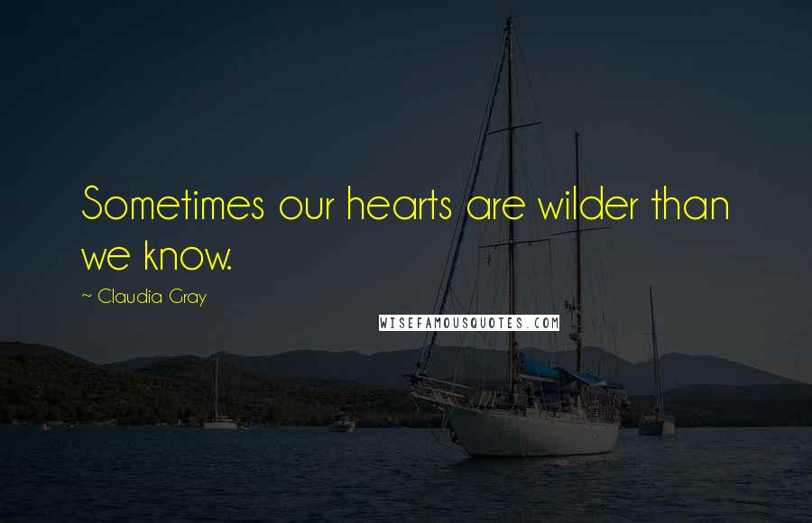 Claudia Gray Quotes: Sometimes our hearts are wilder than we know.
