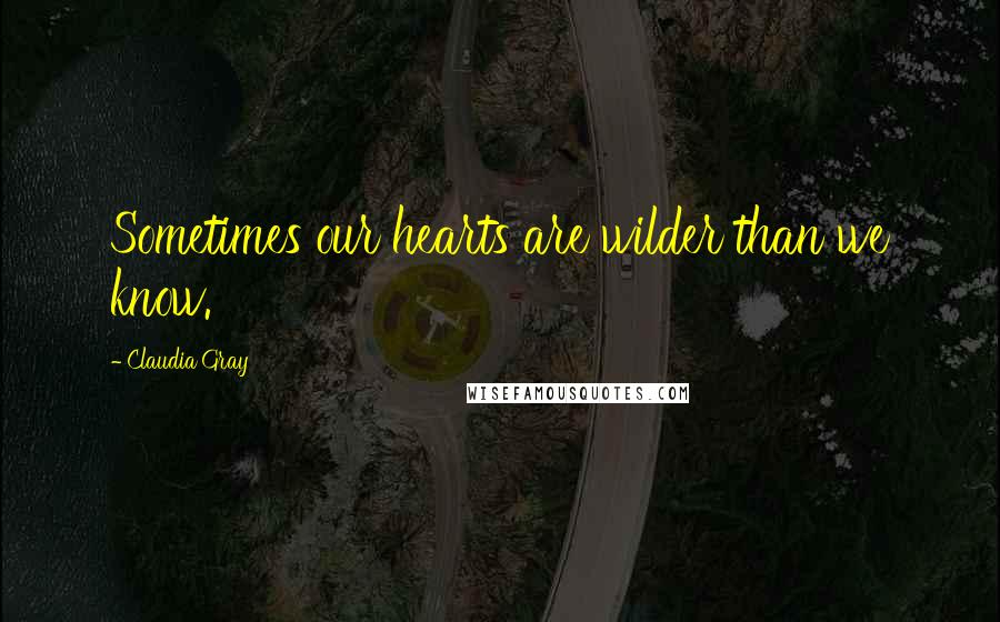 Claudia Gray Quotes: Sometimes our hearts are wilder than we know.