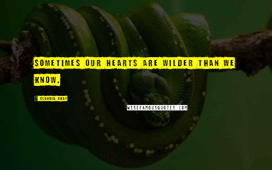 Claudia Gray Quotes: Sometimes our hearts are wilder than we know.