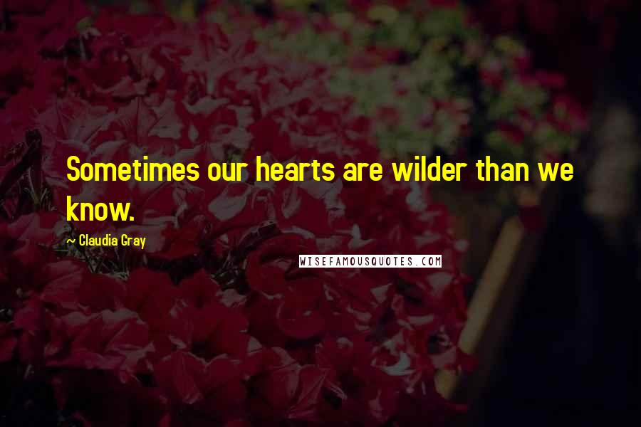 Claudia Gray Quotes: Sometimes our hearts are wilder than we know.