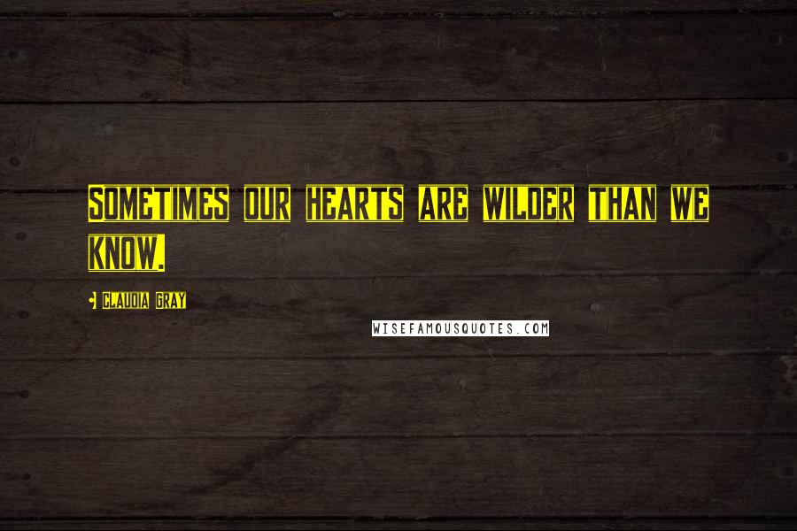Claudia Gray Quotes: Sometimes our hearts are wilder than we know.