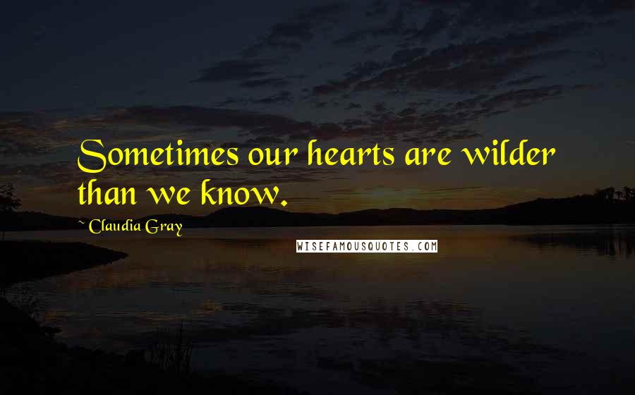 Claudia Gray Quotes: Sometimes our hearts are wilder than we know.