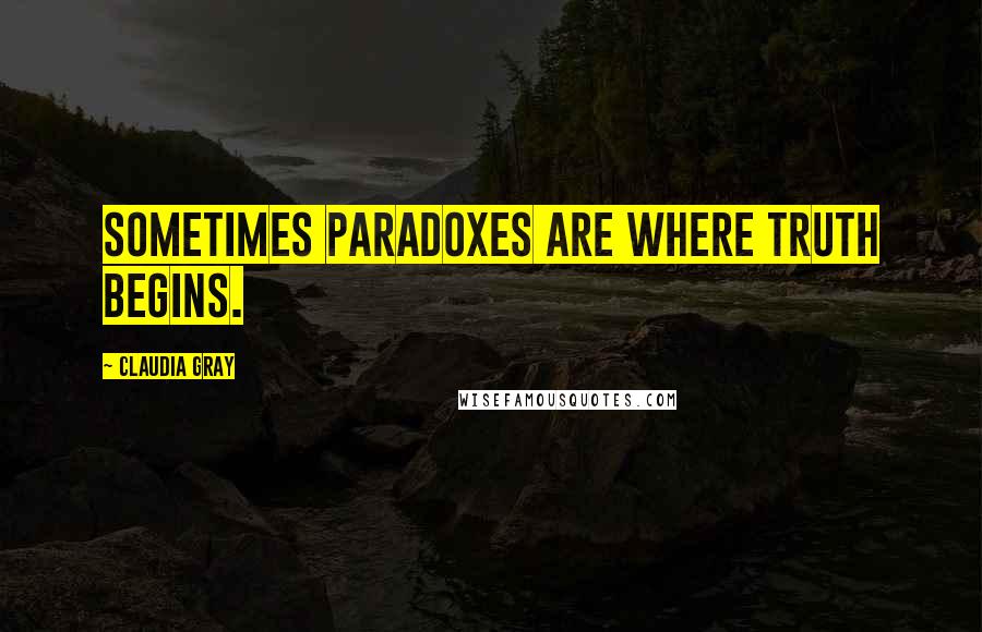 Claudia Gray Quotes: Sometimes paradoxes are where truth begins.