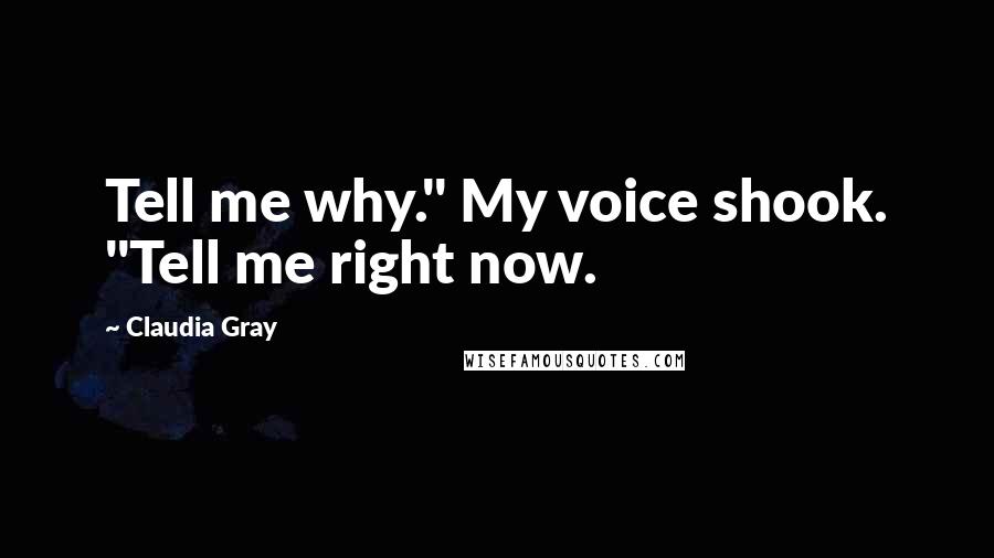 Claudia Gray Quotes: Tell me why." My voice shook. "Tell me right now.