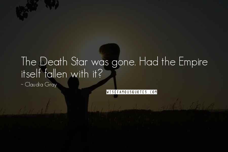 Claudia Gray Quotes: The Death Star was gone. Had the Empire itself fallen with it?