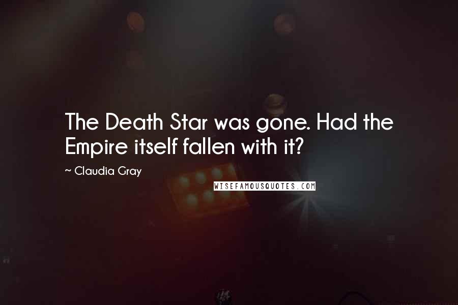 Claudia Gray Quotes: The Death Star was gone. Had the Empire itself fallen with it?