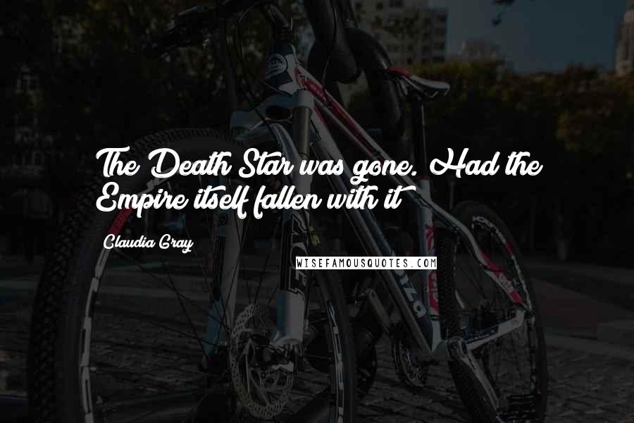 Claudia Gray Quotes: The Death Star was gone. Had the Empire itself fallen with it?