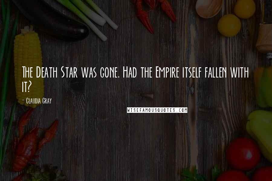 Claudia Gray Quotes: The Death Star was gone. Had the Empire itself fallen with it?