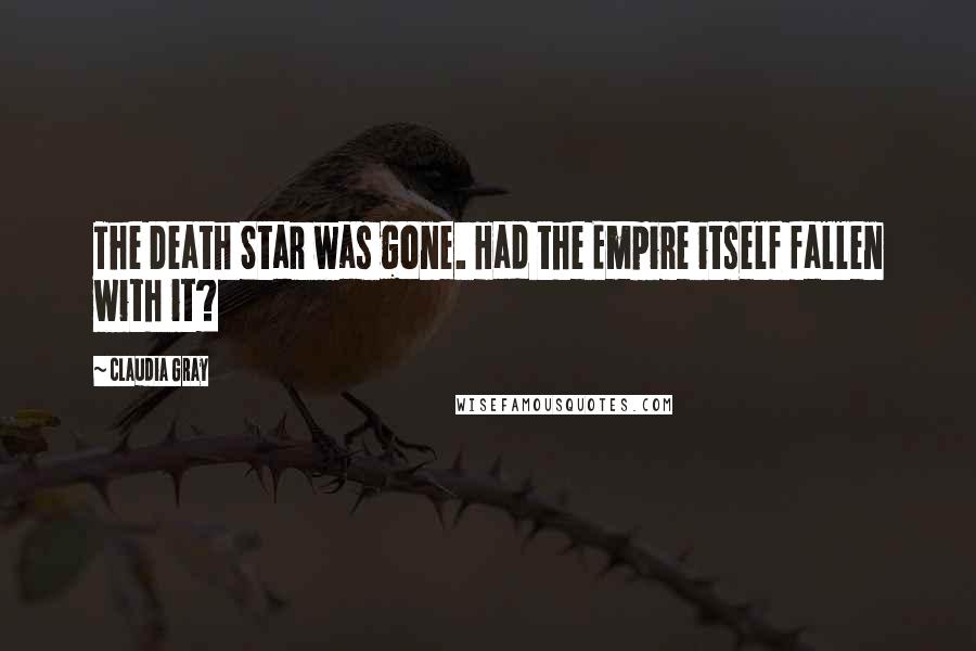Claudia Gray Quotes: The Death Star was gone. Had the Empire itself fallen with it?