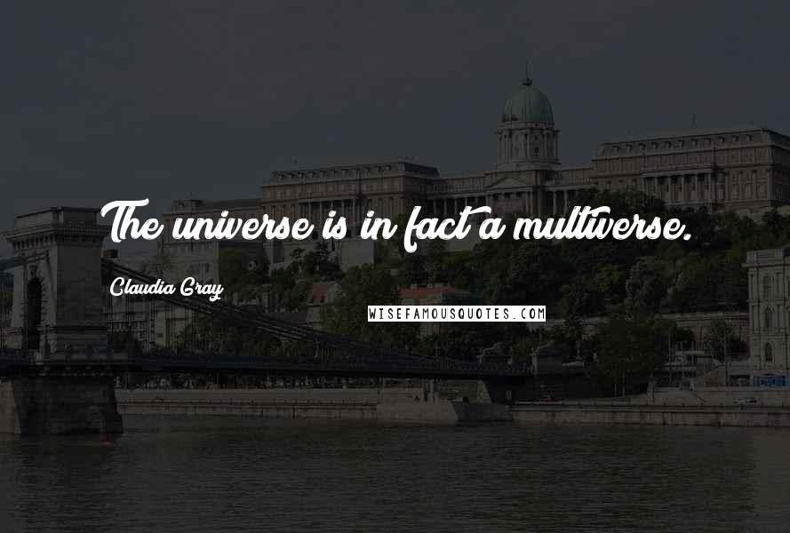 Claudia Gray Quotes: The universe is in fact a multiverse.