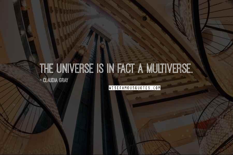 Claudia Gray Quotes: The universe is in fact a multiverse.
