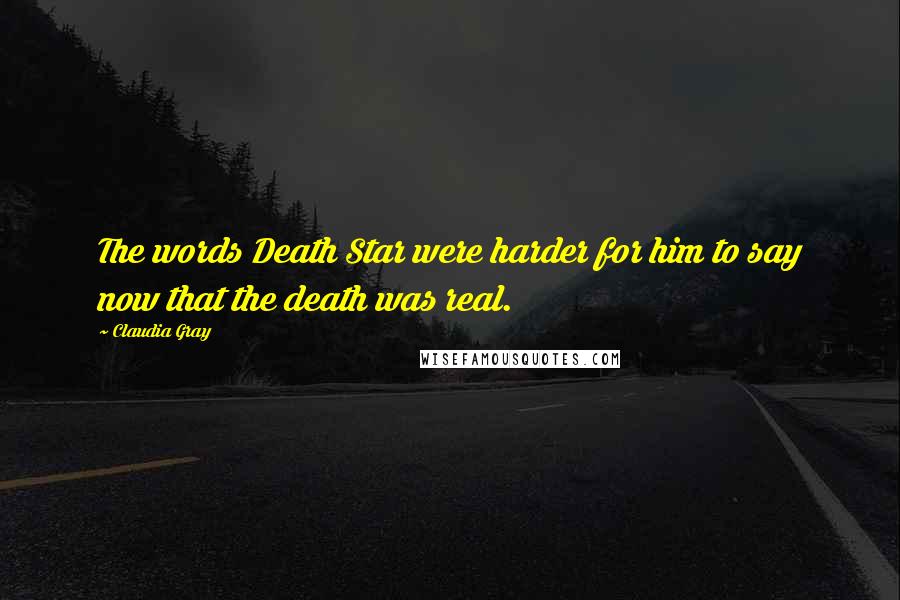 Claudia Gray Quotes: The words Death Star were harder for him to say now that the death was real.