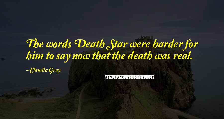 Claudia Gray Quotes: The words Death Star were harder for him to say now that the death was real.