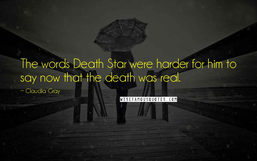Claudia Gray Quotes: The words Death Star were harder for him to say now that the death was real.
