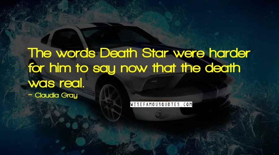 Claudia Gray Quotes: The words Death Star were harder for him to say now that the death was real.