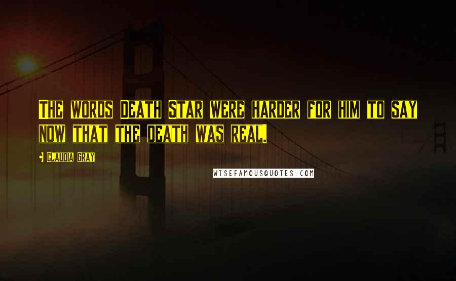 Claudia Gray Quotes: The words Death Star were harder for him to say now that the death was real.