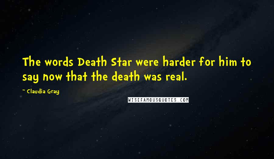 Claudia Gray Quotes: The words Death Star were harder for him to say now that the death was real.