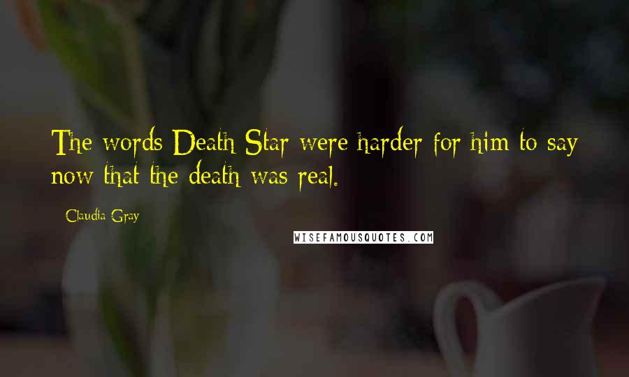 Claudia Gray Quotes: The words Death Star were harder for him to say now that the death was real.